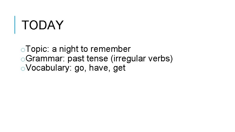 TODAY o. Topic: a night to remember o. Grammar: past tense (irregular verbs) o.