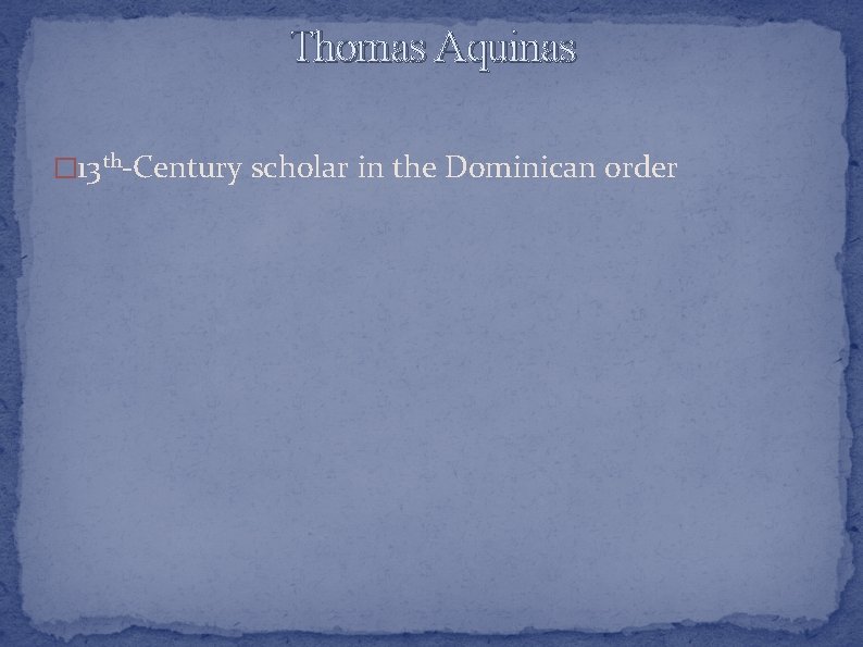 Thomas Aquinas � 13 th-Century scholar in the Dominican order 