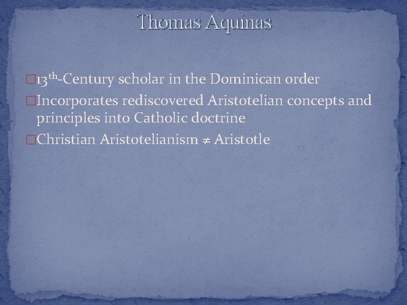 Thomas Aquinas � 13 th-Century scholar in the Dominican order �Incorporates rediscovered Aristotelian concepts