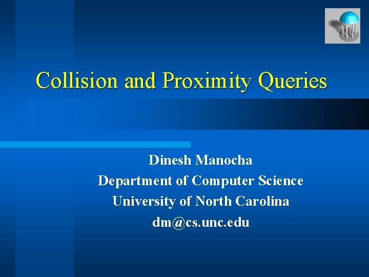 Collision and Proximity Queries Dinesh Manocha Department of Computer Science University of North Carolina