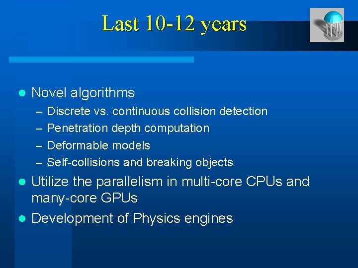 Last 10 -12 years l Novel algorithms – – Discrete vs. continuous collision detection