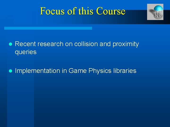 Focus of this Course l Recent research on collision and proximity queries l Implementation