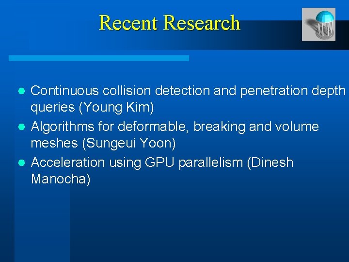 Recent Research Continuous collision detection and penetration depth queries (Young Kim) l Algorithms for