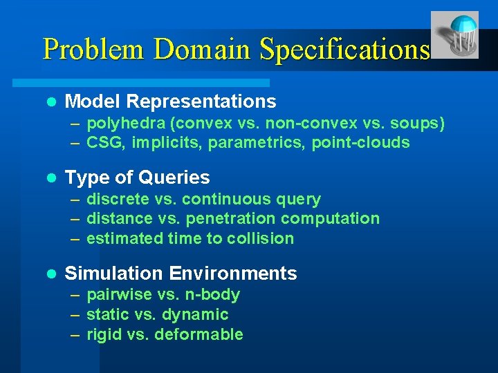 Problem Domain Specifications l Model Representations – polyhedra (convex vs. non-convex vs. soups) –