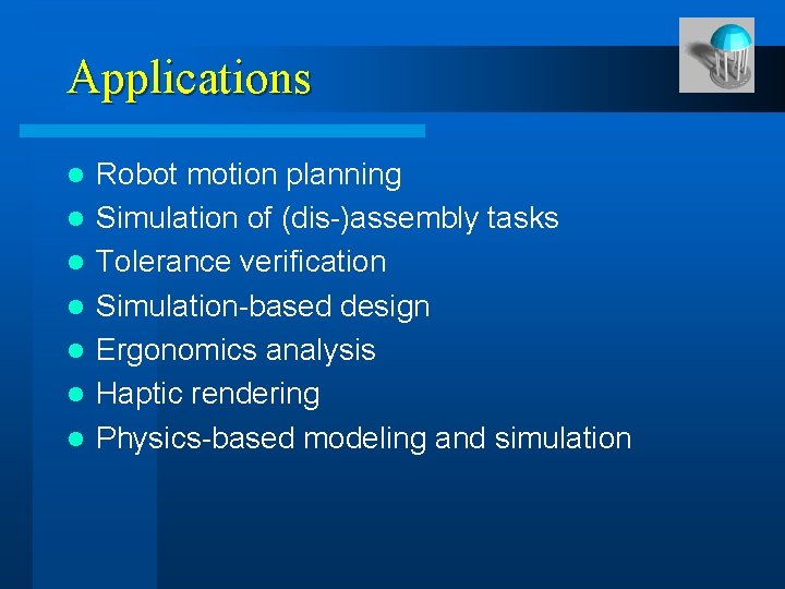 Applications l l l l Robot motion planning Simulation of (dis-)assembly tasks Tolerance verification