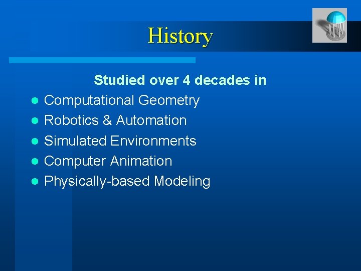 History l l l Studied over 4 decades in Computational Geometry Robotics & Automation