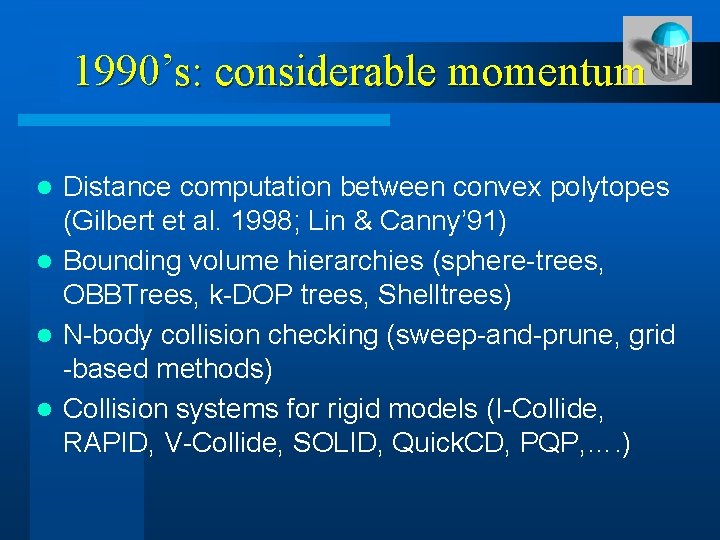 1990’s: considerable momentum Distance computation between convex polytopes (Gilbert et al. 1998; Lin &