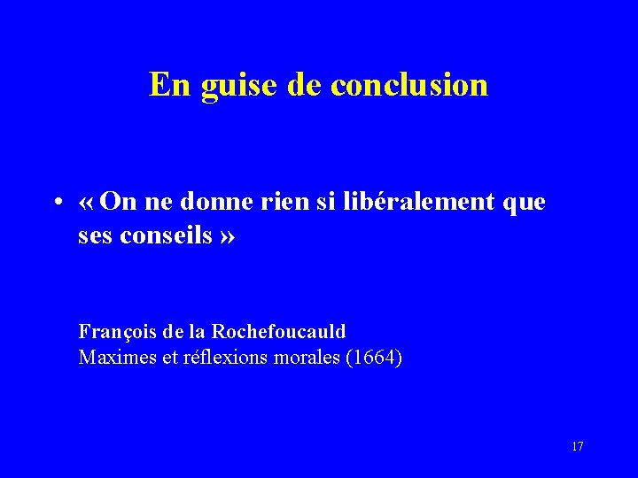 En guise de conclusion • « On ne donne rien si libéralement que ses