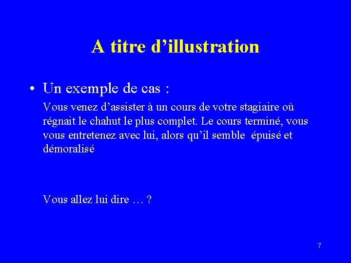 A titre d’illustration • Un exemple de cas : Vous venez d’assister à un