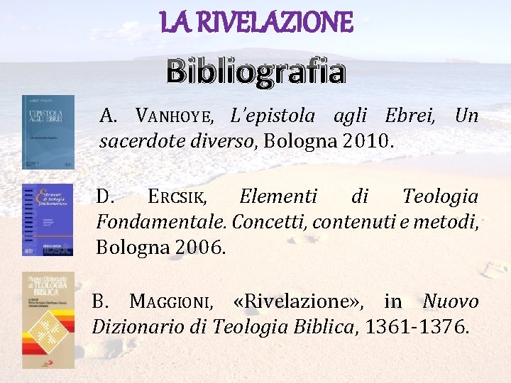 LA RIVELAZIONE Bibliografia A. VANHOYE, L’epistola agli Ebrei, Un sacerdote diverso, Bologna 2010. D.