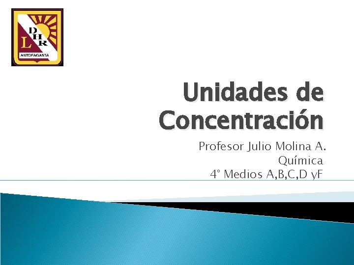 Unidades de Concentración Profesor Julio Molina A. Química 4° Medios A, B, C, D