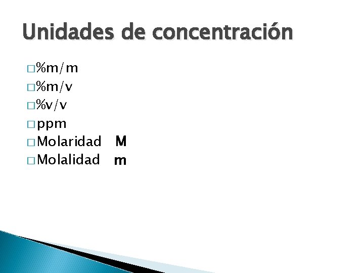 Unidades de concentración � %m/m � %m/v � %v/v � ppm � Molaridad M