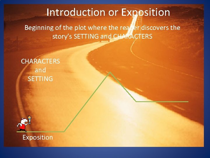 Introduction or Exposition Beginning of the plot where the reader discovers the story’s SETTING