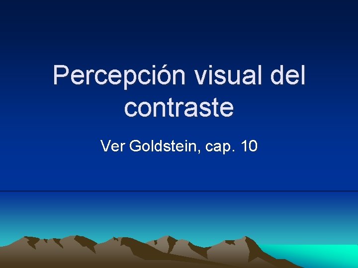 Percepción visual del contraste Ver Goldstein, cap. 10 