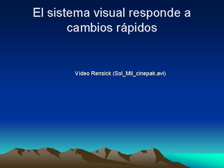 El sistema visual responde a cambios rápidos Vídeo Rensick (Sol_Mil_cinepak. avi) 