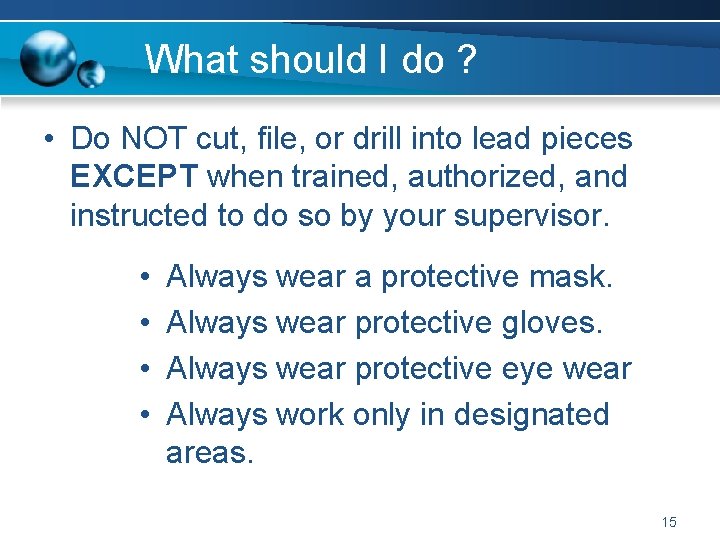 What should I do ? • Do NOT cut, file, or drill into lead