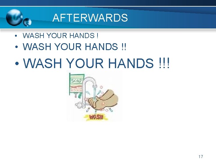 AFTERWARDS • WASH YOUR HANDS !!! 17 