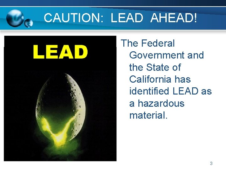 CAUTION: LEAD AHEAD! The Federal Government and the State of California has identified LEAD