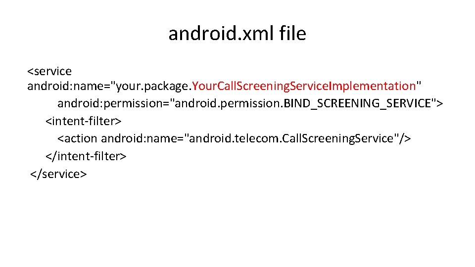 android. xml file <service android: name="your. package. Your. Call. Screening. Service. Implementation" android: permission="android.