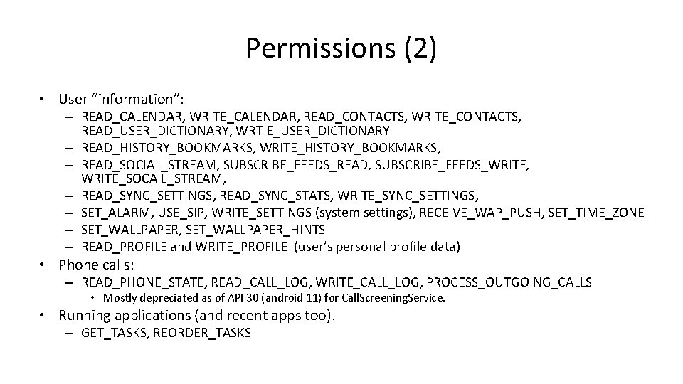 Permissions (2) • User “information”: – READ_CALENDAR, WRITE_CALENDAR, READ_CONTACTS, WRITE_CONTACTS, READ_USER_DICTIONARY, WRTIE_USER_DICTIONARY – READ_HISTORY_BOOKMARKS,