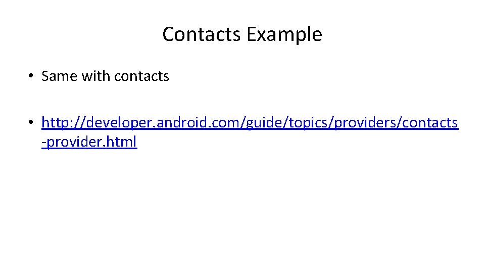 Contacts Example • Same with contacts • http: //developer. android. com/guide/topics/providers/contacts -provider. html 