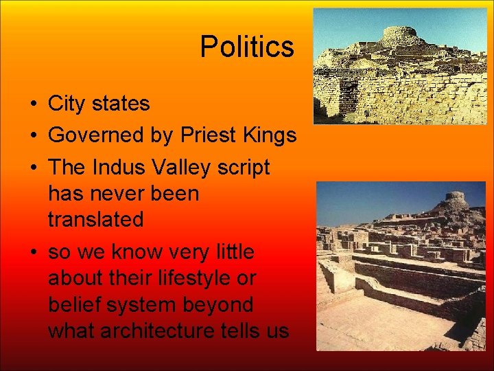 Politics • City states • Governed by Priest Kings • The Indus Valley script