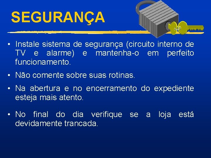 SEGURANÇA • Instale sistema de segurança (circuito interno de TV e alarme) e mantenha-o