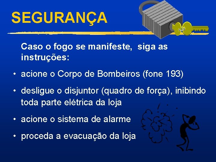 SEGURANÇA Caso o fogo se manifeste, siga as instruções: • acione o Corpo de