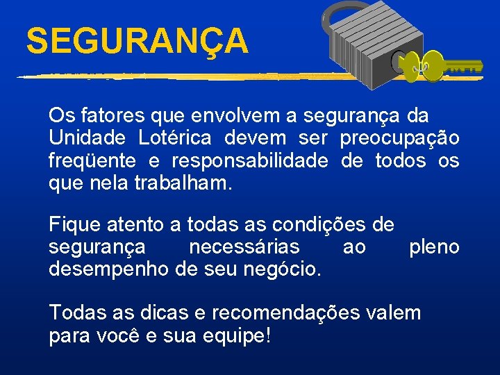 SEGURANÇA Os fatores que envolvem a segurança da Unidade Lotérica devem ser preocupação freqüente