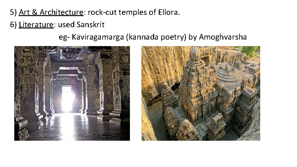 5) Art & Architecture: rock-cut temples of Ellora. 6) Literature: used Sanskrit eg- Kaviragamarga 5) Art & Architecture: rock-cut temples of Ellora. 6) Literature: used Sanskrit eg- Kaviragamarga