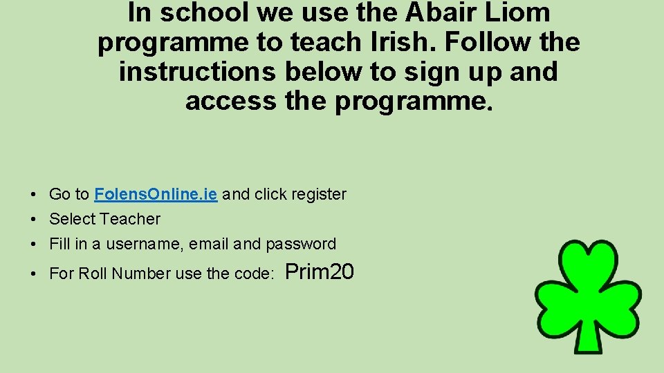 In school we use the Abair Liom programme to teach Irish. Follow the instructions