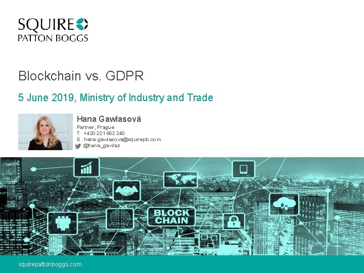 Blockchain vs. GDPR 5 June 2019, Ministry of Industry and Trade Hana Gawlasová Partner,