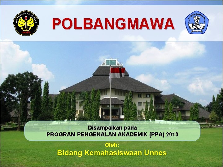 POLBANGMAWA Disampaikan pada PROGRAM PENGENALAN AKADEMIK (PPA) 2013 Oleh: Bidang Kemahasiswaan Unnes 
