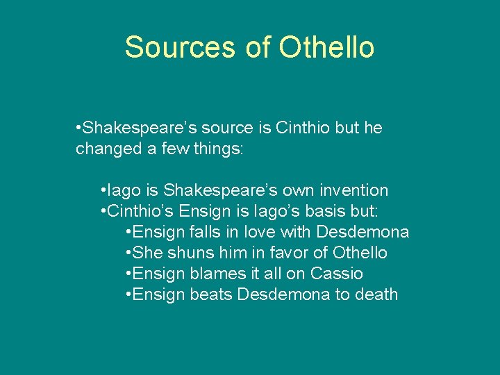 Sources of Othello • Shakespeare’s source is Cinthio but he changed a few things: