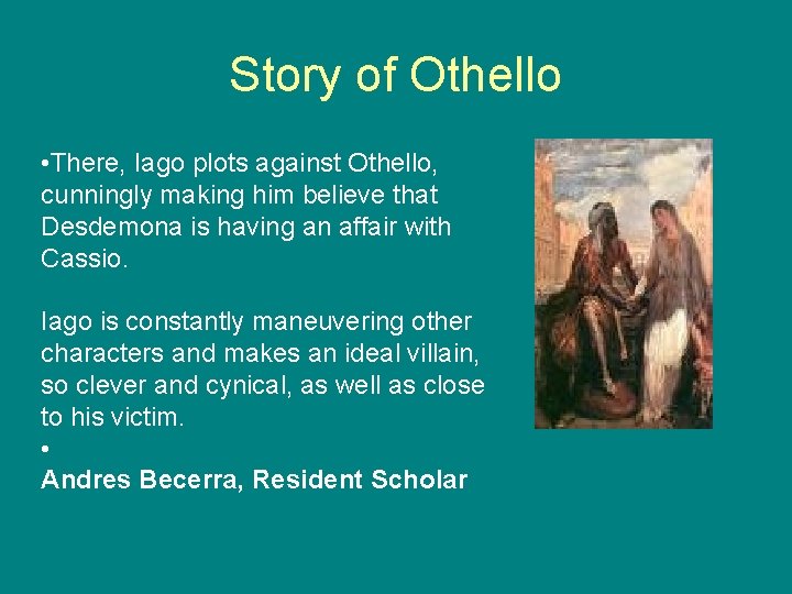 Story of Othello • There, Iago plots against Othello, cunningly making him believe that