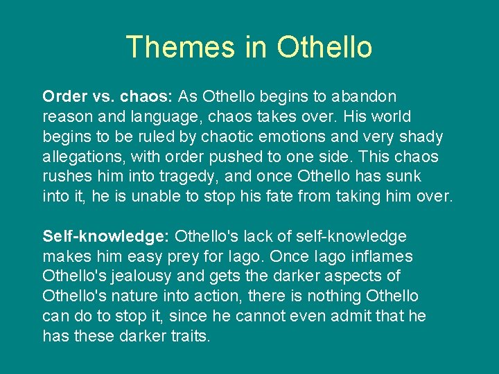 Themes in Othello Order vs. chaos: As Othello begins to abandon reason and language,