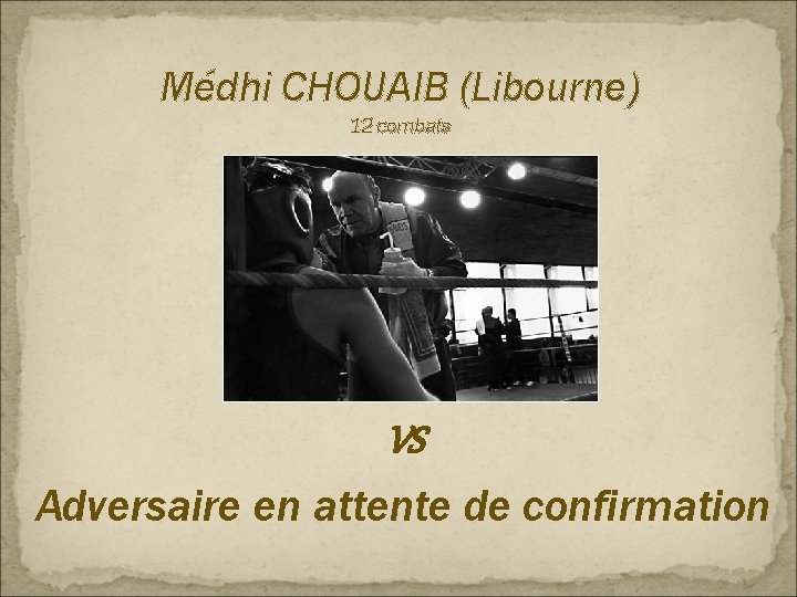 Médhi CHOUAIB (Libourne) 12 combats VS Adversaire en attente de confirmation 