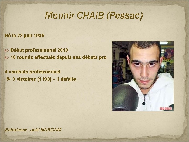 Mounir CHAIB (Pessac) Né le 23 juin 1986 Début professionnel 2010 16 rounds effectués