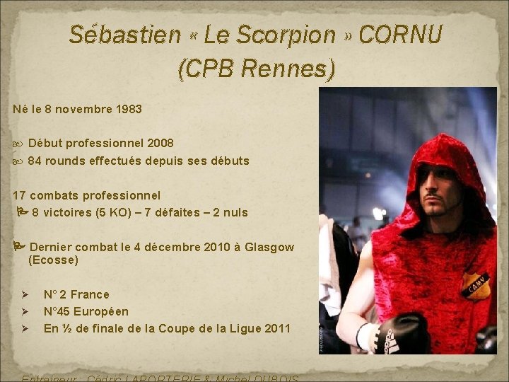 Sébastien « Le Scorpion » CORNU (CPB Rennes) Né le 8 novembre 1983 Début