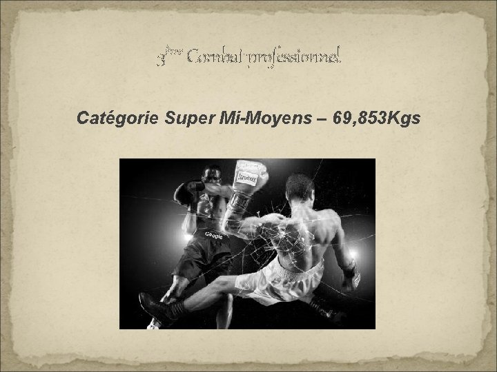 3ème Combat professionnel Catégorie Super Mi-Moyens – 69, 853 Kgs 