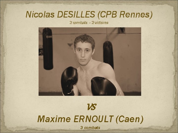 Nicolas DESILLES (CPB Rennes) 2 combats – 2 victoires VS Maxime ERNOULT (Caen) 3