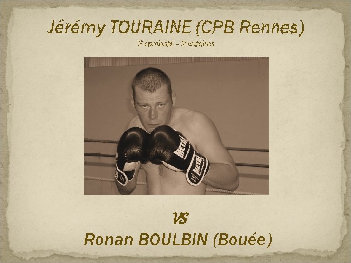 Jérémy TOURAINE (CPB Rennes) 2 combats – 2 victoires VS Ronan BOULBIN (Bouée) 