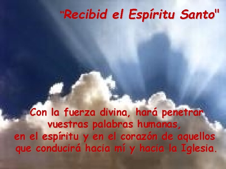 “Recibid el Espíritu Santo" Con la fuerza divina, hará penetrar vuestras palabras humanas, en