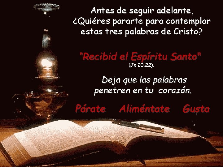 Antes de seguir adelante, ¿Quiéres pararte para contemplar estas tres palabras de Cristo? “Recibid