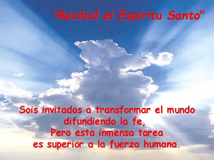 “Recibid el Espíritu Santo" Sois invitados a transformar el mundo difundiendo la fe, Pero