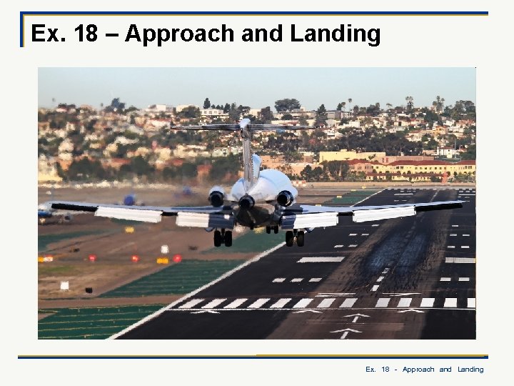 Ex. 18 – Approach and Landing Ex. 18 - Approach and Landing 