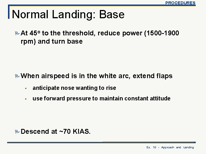PROCEDURES Normal Landing: Base P At 45 o to the threshold, reduce power (1500
