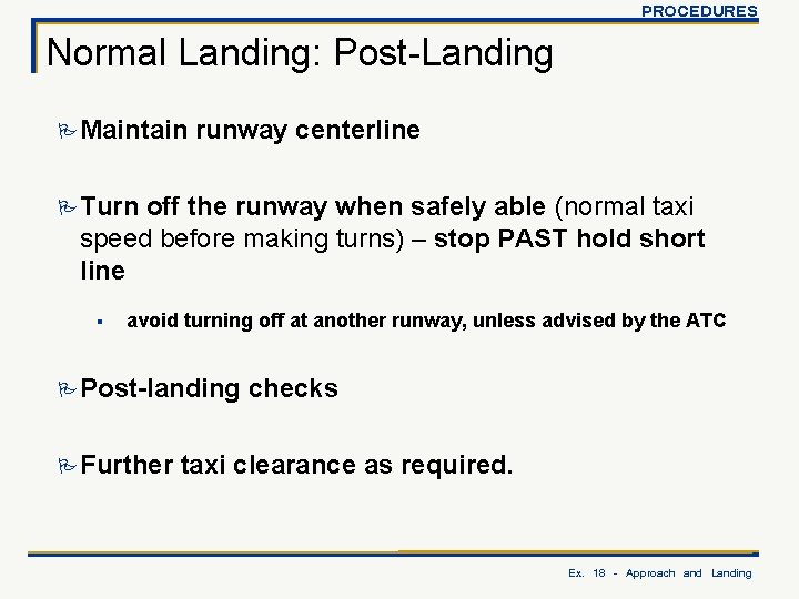 PROCEDURES Normal Landing: Post-Landing P Maintain runway centerline P Turn off the runway when
