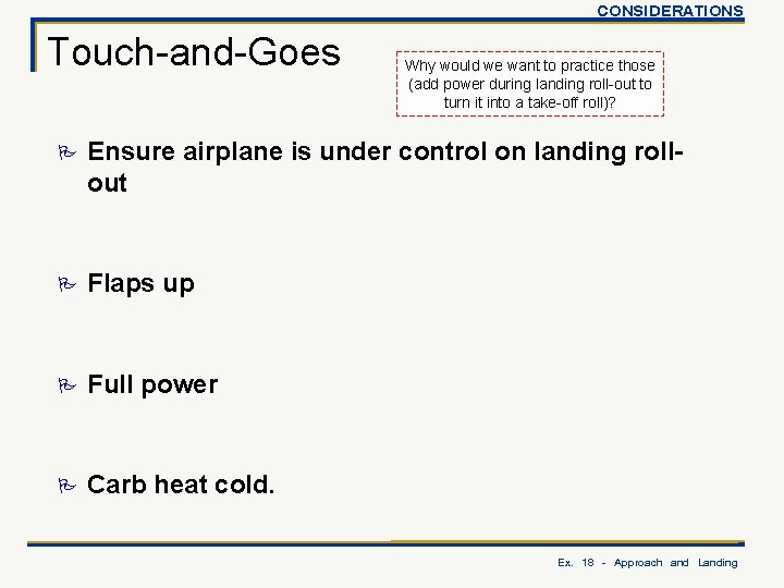 CONSIDERATIONS Touch-and-Goes Why would we want to practice those (add power during landing roll-out