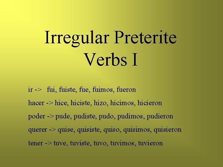 Irregular Preterite Verbs I ir -> fui, fuiste, fuimos, fueron hacer -> hice, hiciste,